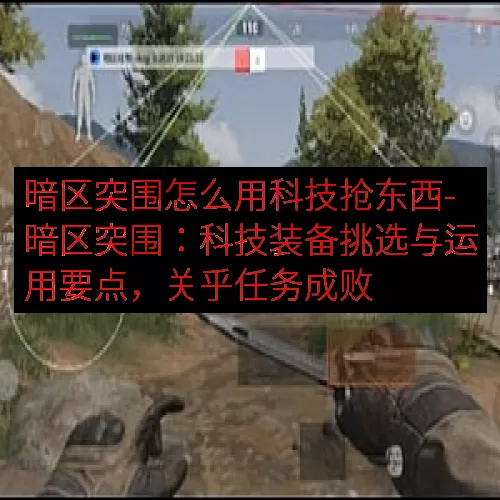 暗区突围怎么用科技抢东西-暗区突围：科技装备挑选与运用要点，关乎任务成败