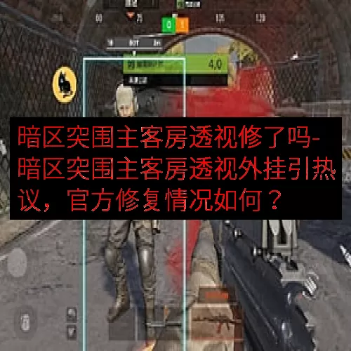 暗区突围主客房透视修了吗-暗区突围主客房透视外挂引热议，官方
